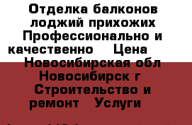 Отделка балконов,лоджий,прихожих!Профессионально и качественно! › Цена ­ 200 - Новосибирская обл., Новосибирск г. Строительство и ремонт » Услуги   